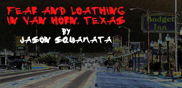 Fear and Loathing in Van Horn, Texas by Jason Squamata