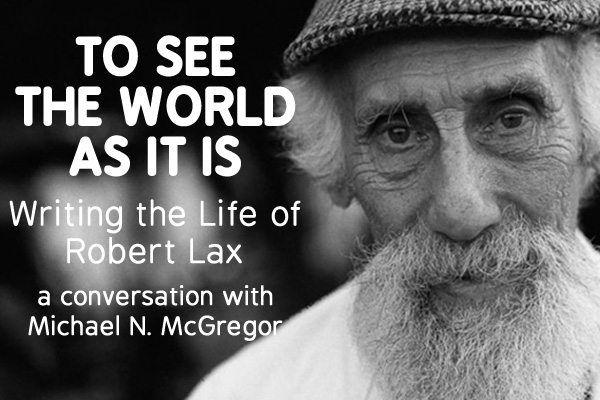 To See the World As It Is: Michael McGregor on Writing the Life of Robert Lax