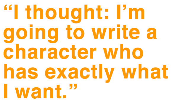 quote: I thought, I'm going to write a character who has exactly what I want.