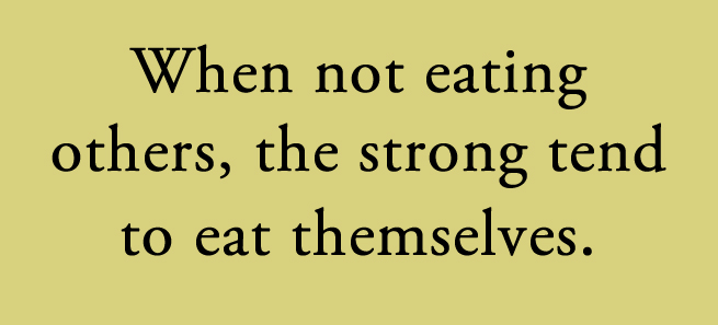 When not eating others, the strong tend to eath themselves. Maxim by John Smyth